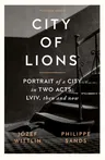 City of Lions: Portrait of a City in Two Acts: LVIV, Then and Now