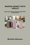 Making Money with Cricut: Learn Many Cricut Ideas and Many Ways to Make Money