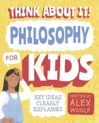 Think about It! Philosophy for Kids: Key Ideas Clearly Explained