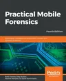 Practical Mobile Forensics - Fourth Edition