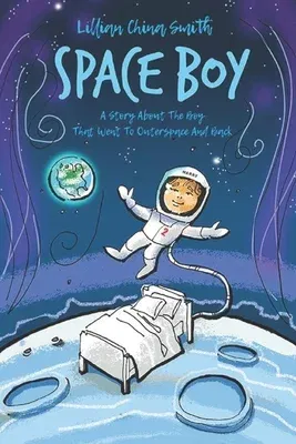 Space Boy: A Story About A Boy Who Went To Outer Space And Back