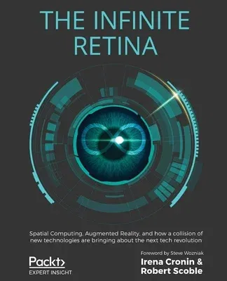 The Infinite Retina: Spatial Computing, Augmented Reality, and how a collision of new technologies are bringing about the next tech revolut