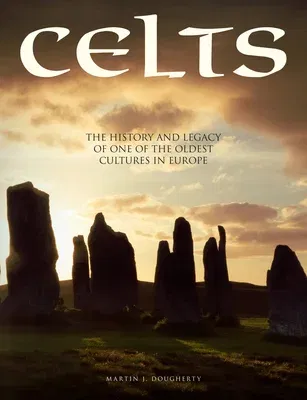 Celts: The History and Legacy of One of the Oldest Cultures in Europe