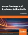 Azure Strategy and Implementation Guide - Third Edition: Up-to-date information for organizations new to Azure