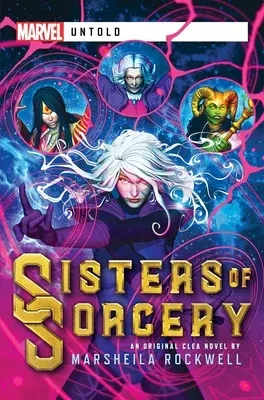 Sisters of Sorcery: A Marvel: Untold Novel