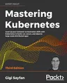 Mastering Kubernetes - Third Edition: Level up your container orchestration skills with Kubernetes to build, run, secure, and observe large-scale dist