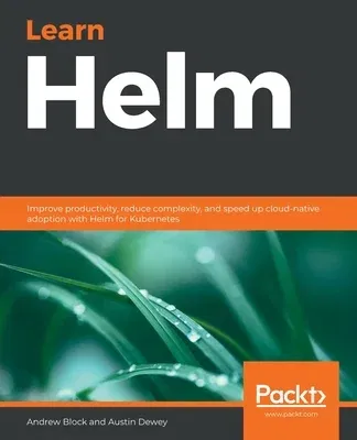 Learn Helm: Improve productivity, reduce complexity, and speed up cloud-native adoption with Helm for Kubernetes