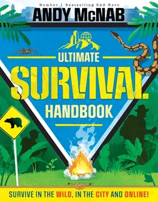 Andy McNab Ultimate Survival Handbook: Survive in the Wild, in the City and Online!