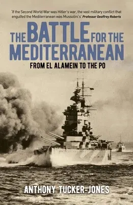 The Battle for the Mediterranean: Allied and Axis Campaigns from North Africa to the Italian Peninsula, 1940-45