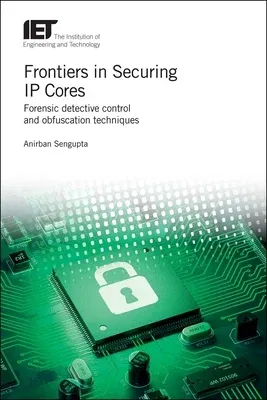 Frontiers in Securing IP Cores: Forensic Detective Control and Obfuscation Techniques