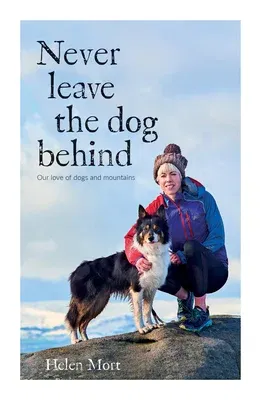 Never Leave the Dog Behind: Our Love of Dogs and Mountains