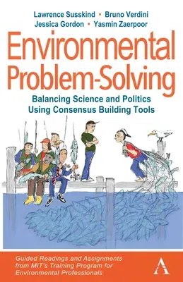 Environmental Problem-Solving: Balancing Science and Politics Using Consensus Building Tools: Guided Readings and Assignments from Mit's Training Prog