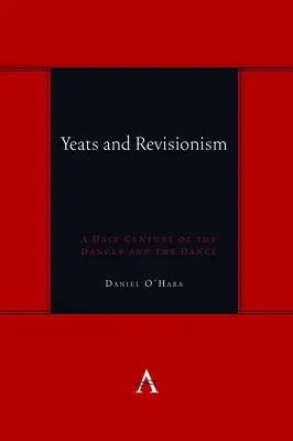 Yeats and Revisionism: A Half Century of the Dancer and the Dance