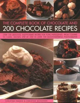 The Complete Book of Chocolate and 200 Chocolate Recipes: Over 200 Delicious Easy-To-Make Recipes for Total Indulgence, from Cookies to Cakes, Shown Step