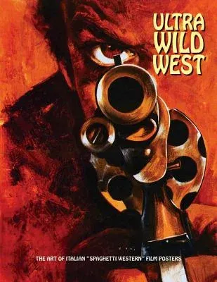 Ultra Wild West: The Art of Italian Âspaghetti Westernâ Film Posters