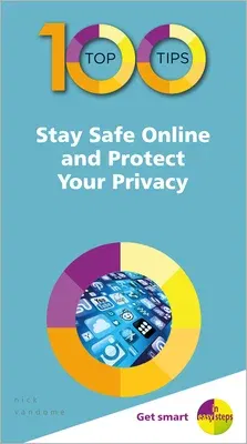 100 Top Tips - Stay Safe Online and Protect Your Privacy