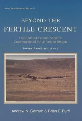 Beyond the Fertile Crescent: Late Palaeolithic and Neolithic Communities of the Jordanian Steppe. the Azraq Basin Project: Volume 1: Project Backgroun