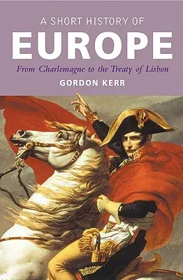 A Short History of Europe: From Charlemagne to the Treaty of Lisbon