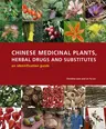 Chinese Medicinal Plants, Herbal Drugs and Substitutes: An Identification Guide