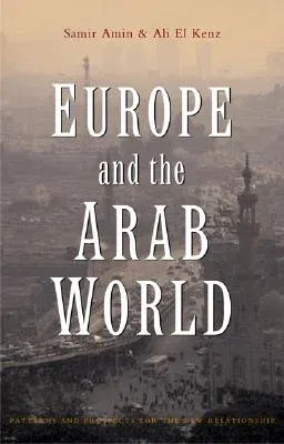 Europe and the Arab World: Patterns and Prospects for the New Relationship