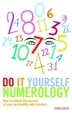 Do It Yourself Numerology: How to Unlock the Secrets of Your Personality with Numbers