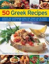 50 Greek Recipes: Authentic and Mouthwatering Recipes from Greece and the Eastern Mediterranean Shown in 230 Easy-To-Use Step-By-Step Ph