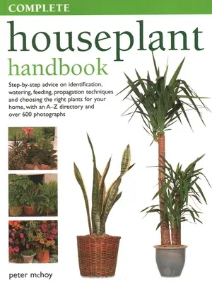 The Complete Houseplant Book: Step-By-Step Advice on Identification, Watering, Feeding, Propagation Techniques and Choosing the Right Plants for You