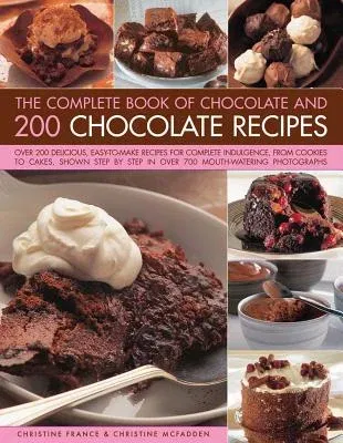 The Complete Book of Chocolate and 200 Chocolate Recipes: Over 200 Delicious, Easy-To-Make Recipes for Total Indulgence, from Cookies to Cakes, Shown Step