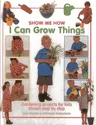 I Can Grow Things: Gardening Projects for Kids Shown Step by Step