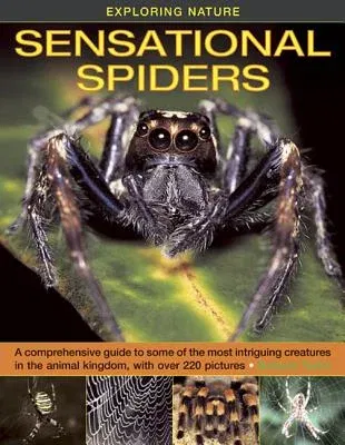 Exploring Nature: Sensational Spiders: A Comprehensive Guide to Some of the Most Intriguing Creatures in the Animal Kingdom, with Over 220 Pictures