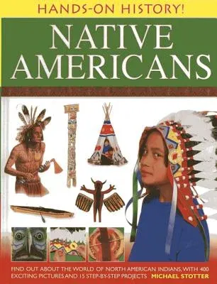 Hands-On History! Native Americans: Find Out about the World of North American Indians, with 400 Exciting Pictures and 15 Step-By-Step Projects