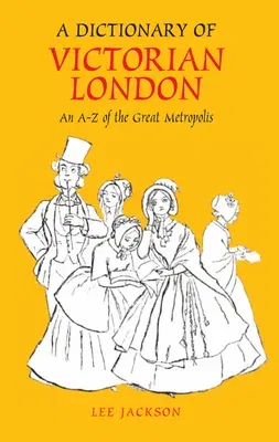 Dictionary of Victorian London Hb: An A-Z of the Great Metropolis