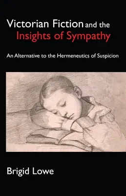 Victorian Fiction and the Insights of Sympathy An Alternative to the Hermeneutics of Suspicion (First Edition, First)