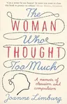 The Woman Who Thought Too Much: A Memoir of Obsession and Compulsion