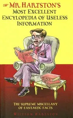 Mr. Hartston's Most Excellent Encyclopedia of Useless Information: The Supreme Miscellany of Fantastic Facts