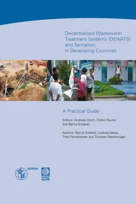 Decentralised Wastewater Treatment Systems and Sanitation in Developing Countries (Dewats): A Practical Guide