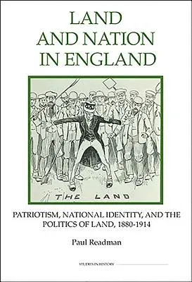 Land and Nation in England: Patriotism, National Identity, and the Politics of Land, 1880-1914