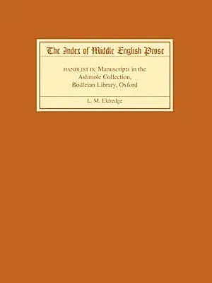 The Index of Middle English Prose, Handlist IX: Manuscripts in the Ashmole Collection, Bodleian Library, Oxford