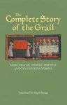 The Complete Story of the Grail: Chrétien de Troyes' Perceval and Its Continuations