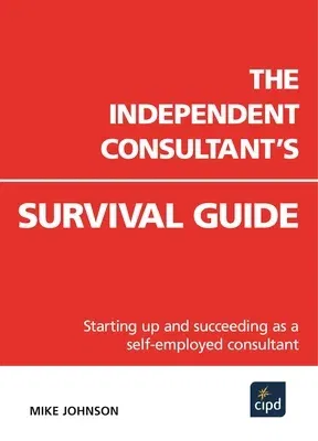 The Independent Consultant's Survival Guide: Starting Up and Succeeding as a Self-Employed Consultant