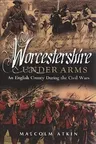 Worcestershire Under Arms: An English County During the Civil Wars