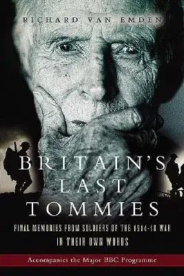 Britain's Last Tommies: Final Memories from Soldiers of the 1914-18 War - In Their Own Words