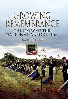 Growing Remembrance: The Story of the National Memorial Arboretum