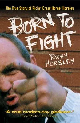 Born to Fight: The True Story of Richy 'Crazy Horse' Horsley