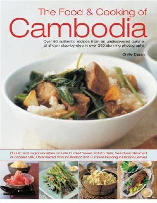 The Food & Cooking of Cambodia: Over 60 Authentic Classic Recipes from an Undiscovered Cuisine, Shown Step by Step in Over 300 Stunning Photographs