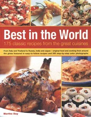 Best in the World: 175 Classic Recipes from the Great Cuisines: From Italy and Thailand to Russia, India and Japan - Original Food and Co