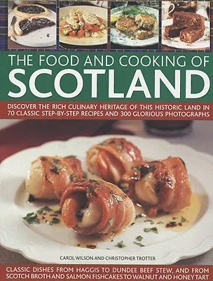 The Food and Cooking of Scotland: Discover the Rich Culinary Heritage of This Historic Land in 70 Classic Step-By-Step Recipes and 300 Glorious Photogra