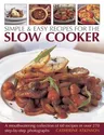 Simple & Easy Recipes for the Slow Cooker: A Mouth-Watering Collection of 60 Recipes in Over 270 Step-By-Step Photographs