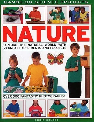 Nature: Explore the Natural World with 50 Great Experiments and Projects