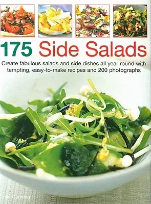 175 Side Salads: Create Fabulous Salads and Side Dishes All Year Round with Tempting, Easy-To-Make Recipes and 200 Photographs